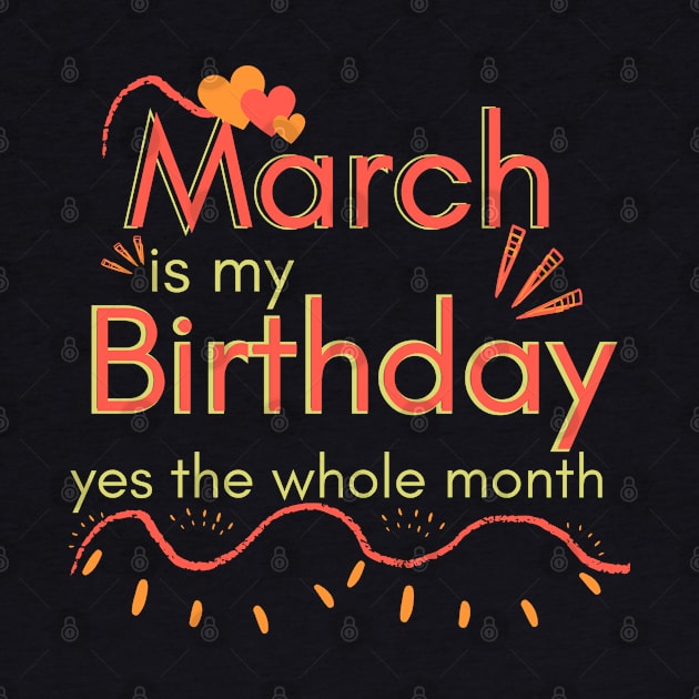 March Is My Birthday Yes The Whole Month by Ezzkouch